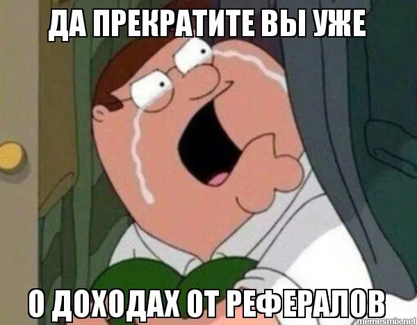 ДА ПРЕКРАТИТЕ ВЫ УЖЕ О ДОХОДАХ ОТ РЕФЕРАЛОВ .webp