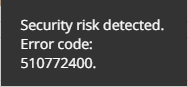 Security risk detected Error code 510772400.png